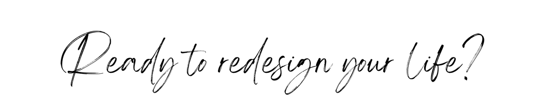 ready to redesign your life?